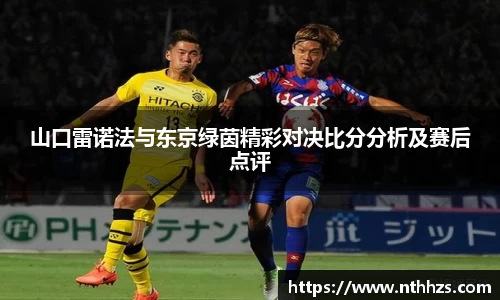 山口雷诺法与东京绿茵精彩对决比分分析及赛后点评